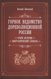 Горное ведомство дореволюционной России. Очерк истории. Биографический Словарь