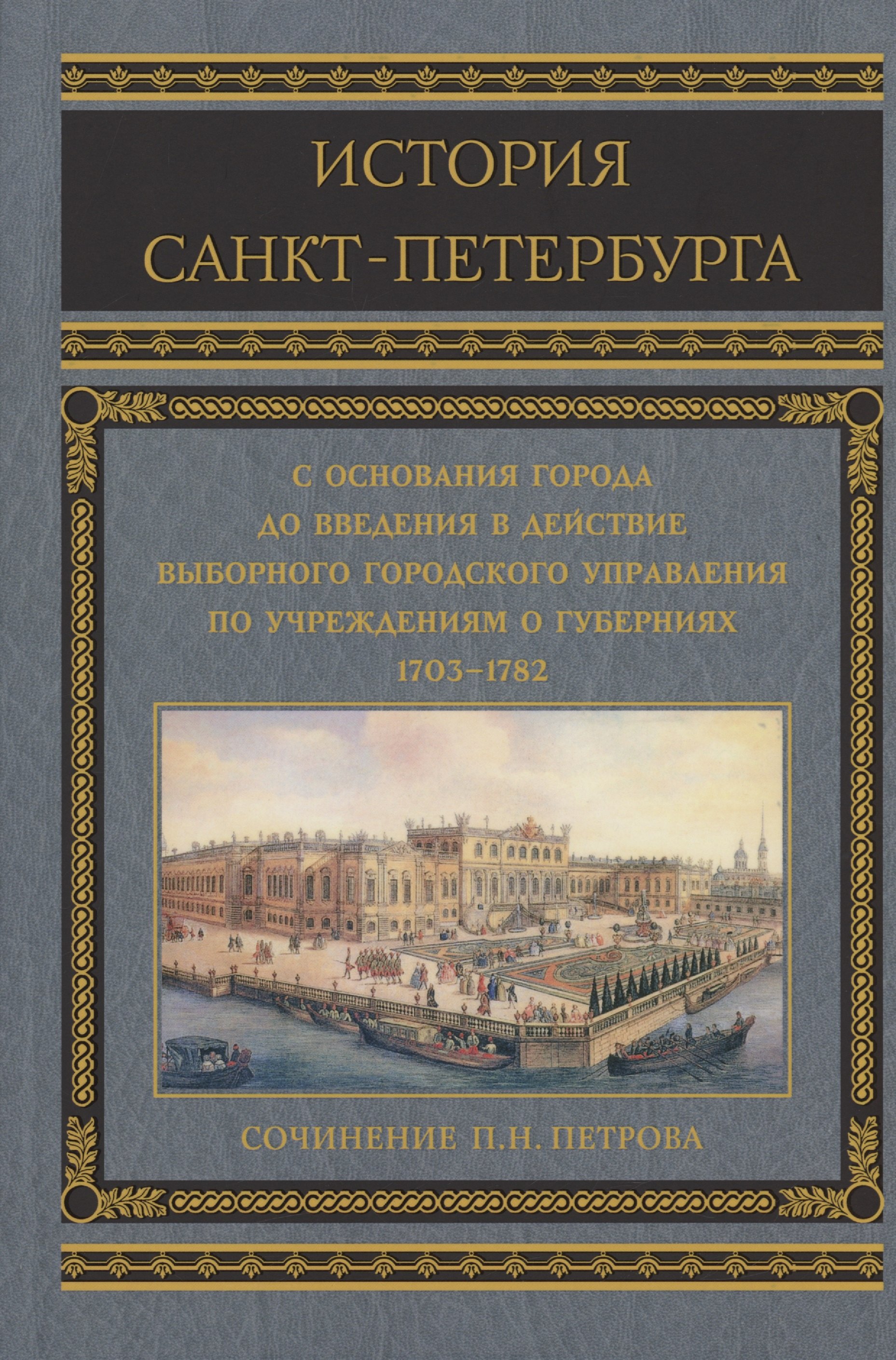 История Санкт-Петербурга с основания города, до введения в действие выборного городского управления по учреждениям о губерниях. 1703-1782
История Санкт-Петербурга с основания города, до введения в действие выборного городского управления по учреждениям о губерниях. 1703-1782