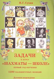 Задачи к курсу "Шахматы - школе". Первый год обучения. 1500 малофигурных позиций