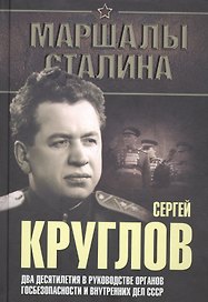 Сергей Круглов. Два десятилетия в руководстве органов госбезопасности и внутренних дел СССР. Докумен