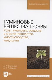 Гуминовые вещества почвы. Роль гуминовых веществ в растениеводстве, животноводстве, медицине. Учебное пособие для вузов.