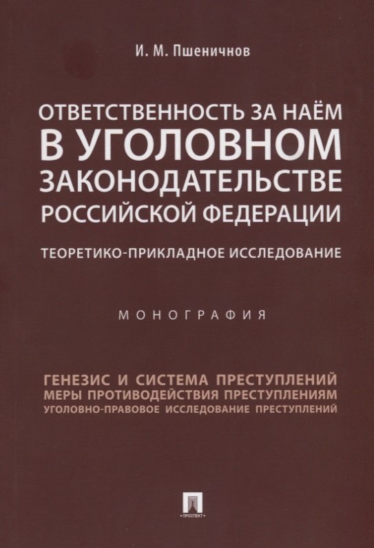 Ответственность за наём в уголовном законодательстве РФ. Теоретико-прикладное исследование.Монографи
Ответственность за наём в уголовном законодательстве РФ. Теоретико-прикладное исследование.Монографи