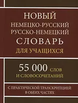 Новый немецко-русский русско-немецкий словарь для учащихся. 55 000 слов и словосочетаний с практической транскрипцией в обеих частях