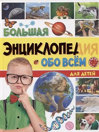 БОЛЬШАЯ ЭНЦИКЛОПЕДИЯ ОБО ВСЁМ ДЛЯ ДЕТЕЙ 176стр