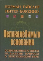 Непоколебимые основания. Современные ответы на главные вопросы о христианской вере