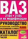 ВАЗ-2104, ВАЗ- 2105 и их модификации: руководство по эксплуатации, техническому обслуживанию и ремон
