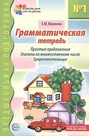 Грамматическая тетрадь №1 для занятий с дошкольниками: простые предложения, глаголы во множественном числе, существительные