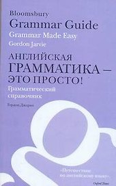 Bloomsbury Grammar Guide: Grammar Made Easy / Английская грамматика - это просто! Грамматический справочник
