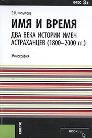 Имя и время два века истории имен астраханцев (1800-2000гг.) Мон. (м) Копылова (ФГОС 3+)