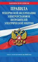 Правила технической эксплуатации электроустановок потребителей электрической энергии. Текст с изменениями на 2025 год