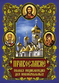 Православие: полная энциклопедия для новоначальных