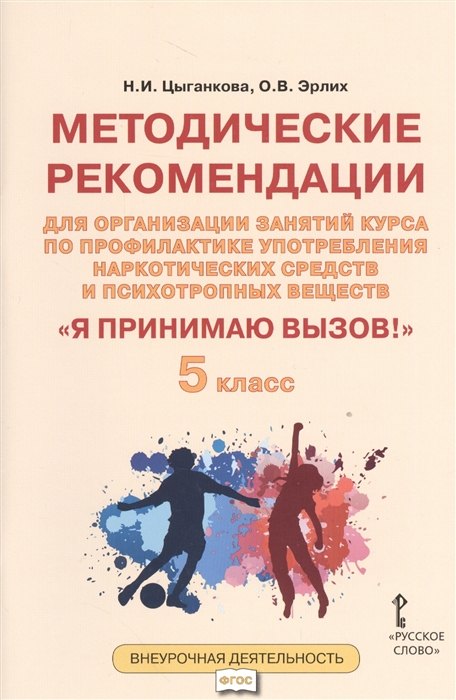 Я принимаю вызов! 5 класс. Методические рекомендации для организации занятий курса по профилактике употребления наркотических средств и психотропных веществ
Я принимаю вызов! 5 класс. Методические рекомендации для организации занятий курса по профилактике употребления наркотических средств и психотропных веществ