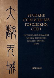 Великие столицы без городских стен. Интерпретация динамики развития столичных городов в Древнем Китае