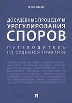 Досудебные процедуры урегулирования споров. Путеводитель по судебной практике. Научно-практическое пособие