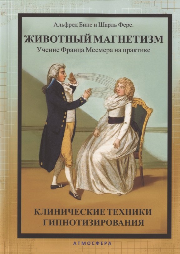 Животный магнетизм. Учение Франца Месмера на практике. Клинические техники гипнотизирования
Животный магнетизм. Учение Франца Месмера на практике. Клинические техники гипнотизирования