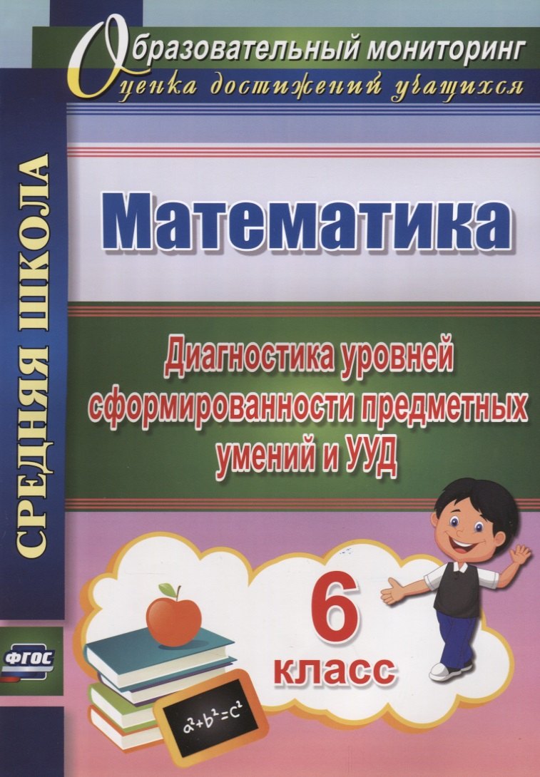 Математика. 6 класс. Диагностика уровней сформированности предметных умений и УУД. (ФГОС).
Математика. 6 класс. Диагностика уровней сформированности предметных умений и УУД. (ФГОС).