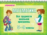Математика. Все трудности школьной программы. 5-9 классы