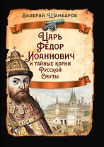 Царь Федор Иоаннович и тайные корни Русской Смуты