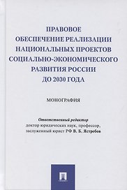 Правовое обеспечение реализации национальных проектов социально-экономического развития России до 2030 года. Монография
