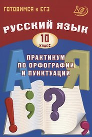 Русский язык. 10 класс. Практикум по орфографии и пунктуации. Готовимся к ЕГЭ.