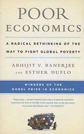 Poor Economics : A Radical Rethinking of the Way to Fight Global Poverty