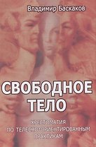 Свободное тело Хрестоматия по телесно-ориентированным практикам (Баскаков)