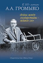 "Война между государствами – великое зло". К 110-летию А.А. Громыко