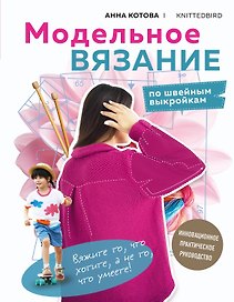 МОДЕЛЬНОЕ ВЯЗАНИЕ по швейным выкройкам. Инновационное практическое руководство