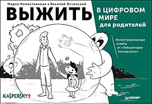 Выжить в цифровом мире для родителей. Иллюстрированные советы от «Лаборатории Касперского»