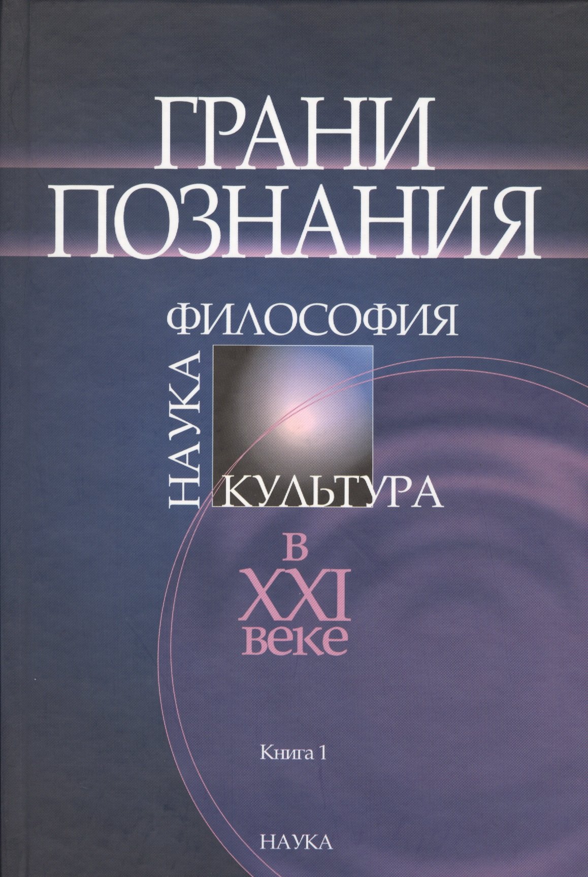 Грани познания. Наука. Философия. Культура в XXI веке. В двух книгах. Книга 1
Грани познания. Наука. Философия. Культура в XXI веке. В двух книгах. Книга 1