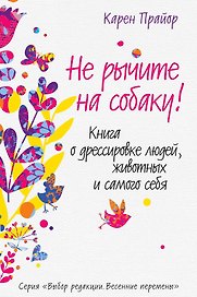 Не рычите на собаку! Книга о дрессировке людей, животных и самого себя