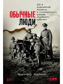 Обычные люди: 101-й полицейский батальон и «окончательное решение еврейского вопроса»