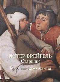 Питер Брейгель Старший. Крестьянские сюжеты