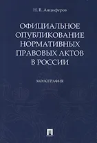Официальное опубликование нормативных правовых актов в России.Монография.-М.:Проспект,2019.