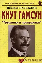 Кнут Гамсун: "Грешники и праведники": (биогр. рассказы) / (мягк) (Неформальные биографии). Надеждин Н. (Майор)