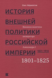 История внешней политики Российской империи 1801-1914 т1/4тт Внешняя политика императора Александра