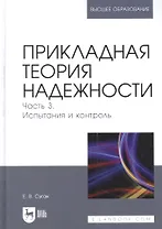 Прикладная теория надежности. Часть 3. Испытания и контроль: учебник для вузов