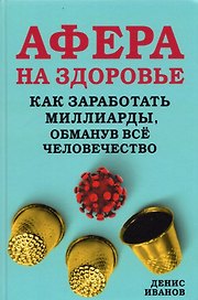 Афера на здоровье Как заработать миллиарды обманув все человечество Иванов