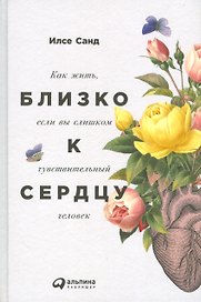 Близко к сердцу: Как жить, если вы слишком чувствительный человек