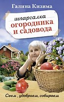 Шпаргалка садовода и огородника на весь год. Сеем, удобряем, собираем