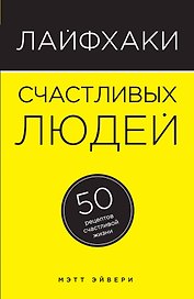 Лайфхаки счастливых людей: 50 рецептов счастливой жизни
