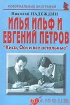 Илья Ильф и Евгений Петров: "Киса, Ося и все остальные": (биогр. рассказы) / (мягк) (Неформальные биографии). Надеждин Н. (Майор)