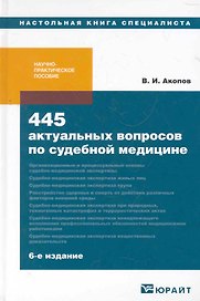 445 актуальных вопросов по судебной медицине 6-е изд. Учебно-практическое пособие