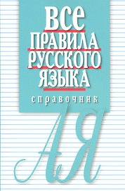 Все правила русского языка. Справочник. 3-е изд., перераб. и доп.