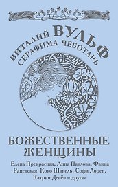 Божественные женщины : Елена Прекрасная, Анна Павлова, Фаина Раневская, Коко Шанель, Софи Лорен, Катрин Денёв и другие