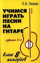 Учимся играть песни на гитаре: всего 8 аккордов. 3 -е изд., стер