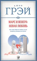 Марс и Венера: новая любовь. Как снова обрести любовь после разрыва, развода или утраты