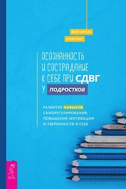 Осознанность и сострадание к себе при СДВГ у подростков. Развитие навыков саморегулирования, повышение мотивации и уверенности в себе