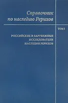 Справочник по наследию Рерихов. Том 1. Российские и зарубежные исследователи наследия Рерихов