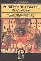 Вселенские соборы IV и V веков. Обзор их догматической деятельности в связи с направлениями школ Александрийской и Антиохийской